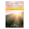 Vivere senza paura - come manifestare la forza interiore dell'anima